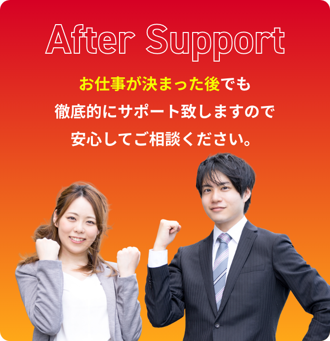 お仕事が決まった後でも徹底的にサポート致しますので安心してご相談ください。